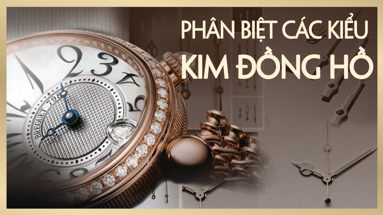 KIM ĐỒNG HỒ c&oacute; bao nhi&ecirc;u loại? C&aacute;ch gọi t&ecirc;n từng loại thế n&agrave;o? | Thế Giới Đồng Hồ