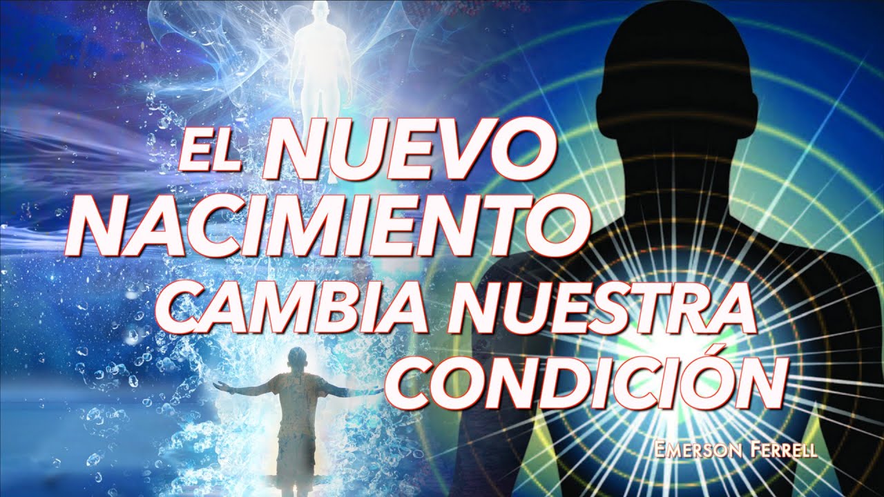 El Nuevo Nacimiento Cambia Nuestra Condición | Emerson Ferrell