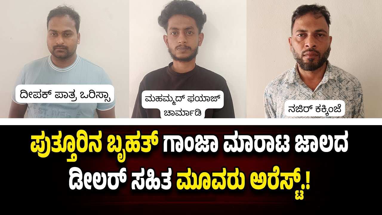 ಪುತ್ತೂರು: ಬೃಹತ್ ಗಾಂ*ಜಾ ಪ್ರಕರಣ; ಮತ್ತೆ ಮೂವರು ಅ*ರೆ*ಸ್ಟ್.!