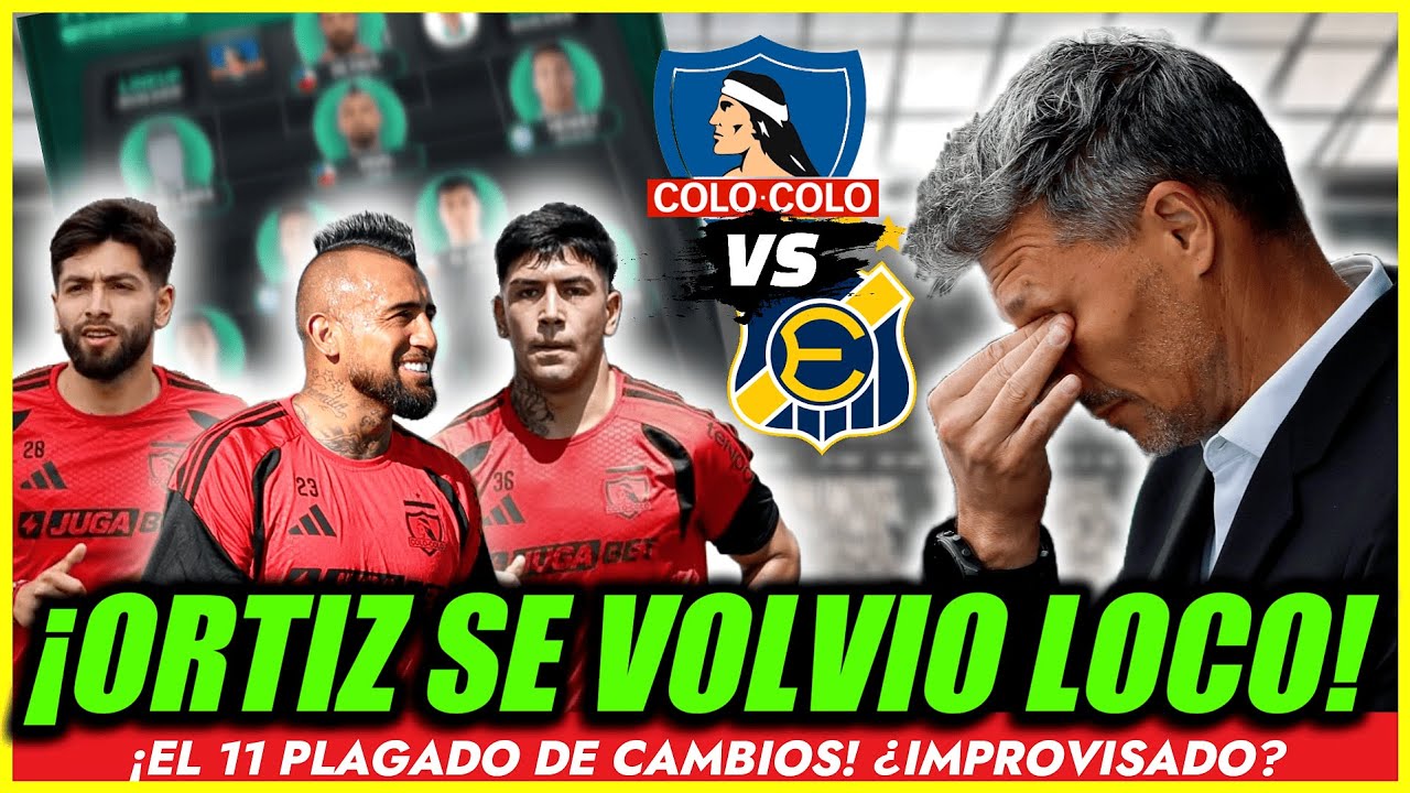 🛑ORTIZ SE DESESPERA!😱EL 11 DE COLO COLO PLAGADO DE CAMBIOS E IMPROVISADO❌