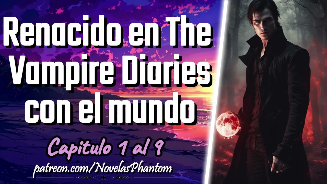 Renacido en The Vampire Diaries con el mundo - Capitulo 1 al 9