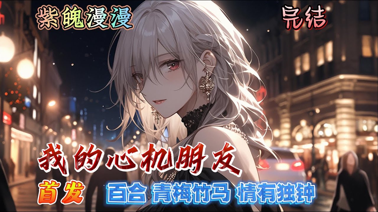 🌈百合双女主青梅竹马情有独钟🌈 完本🔥《我的心机朋友》【全】🔥一句话简介：我可能把你和夏天相比拟？