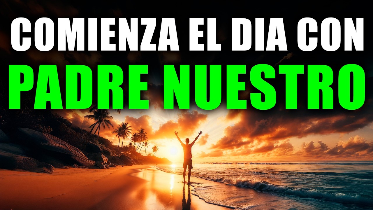 PADRE NUESTRO - ORACI&Oacute;N DE LA MA&Ntilde;ANA para Comenzar Tu d&iacute;a con Bendici&oacute;n