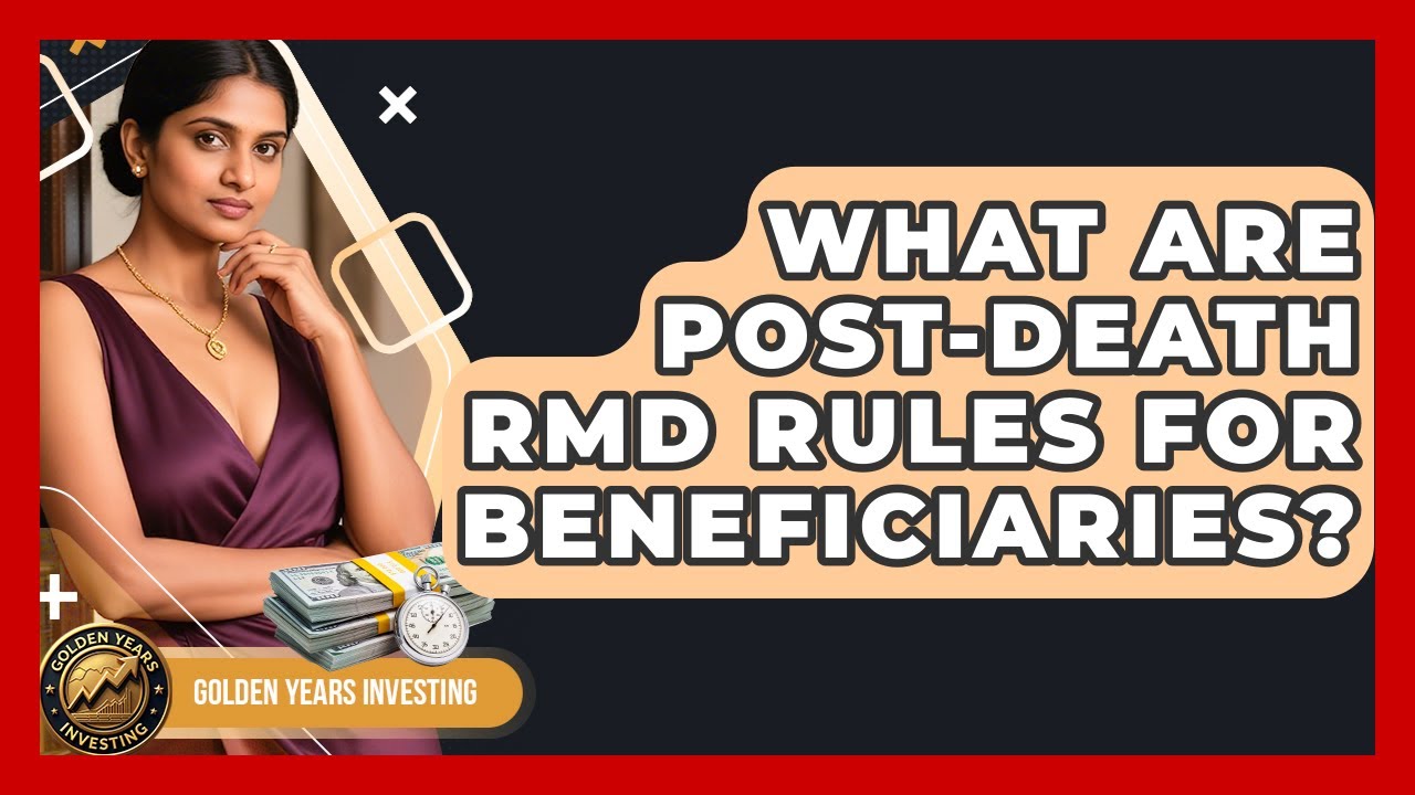 What Are Post-Death RMD Rules For Beneficiaries? - Golden Years Investing