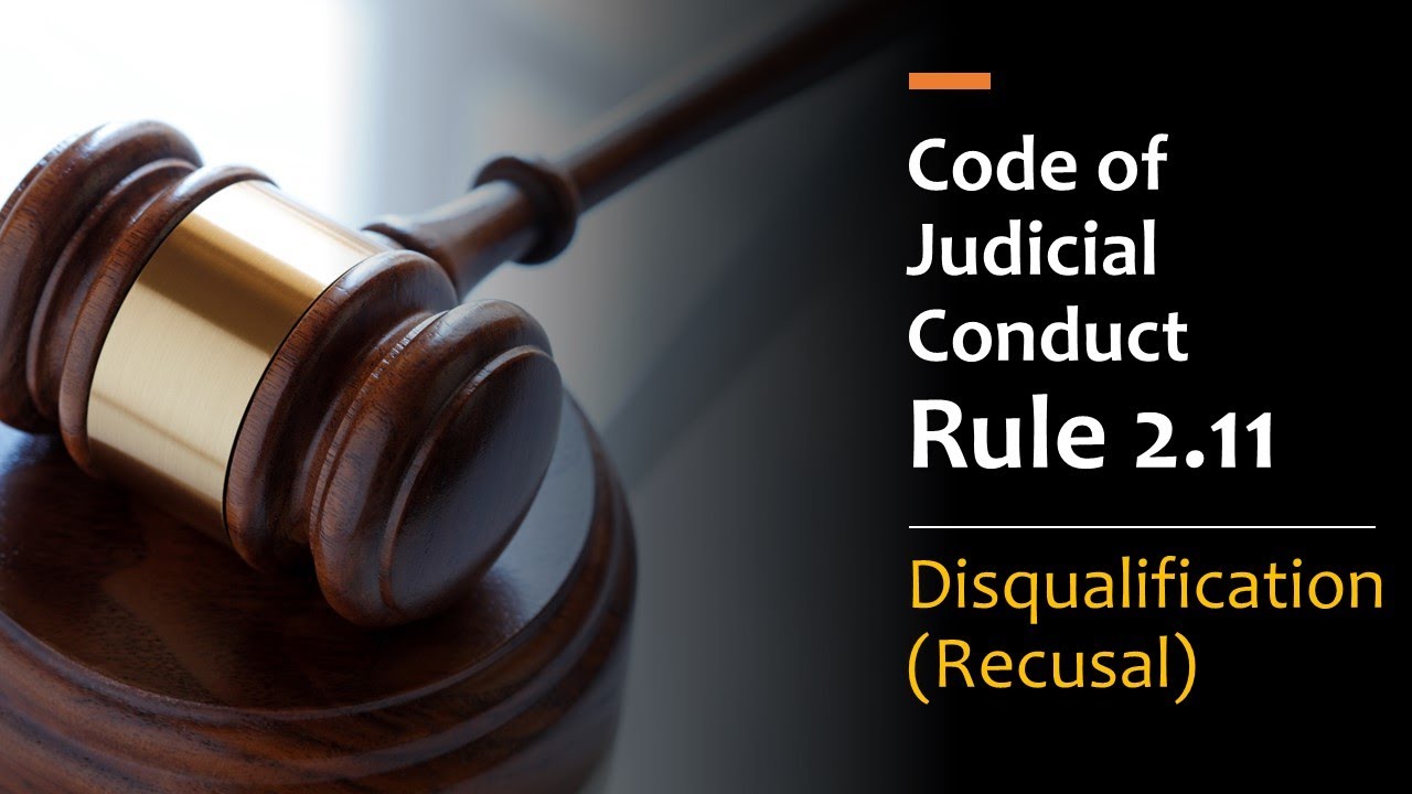Code of Judicial Conduct Rule 2.11 - Judicial Disqualification (Recusal)