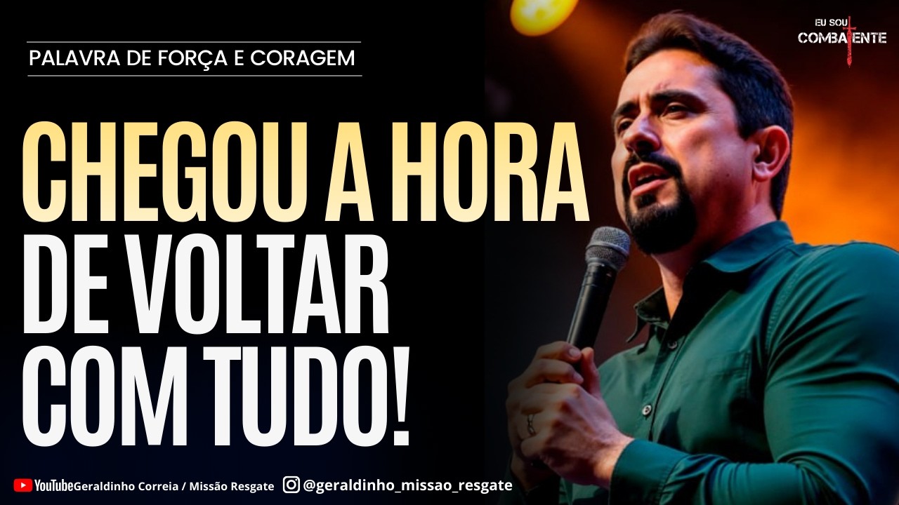 CHEGOU A HORA DE VOLTAR COM TUDO I Palavra de Força e Coragem I Geraldinho Correia