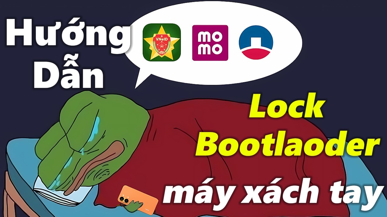 Hướng dẫn Lock Bootloader Điện thoại xách tay - Fix mọi lỗi ngân hàng sau 1/3!!