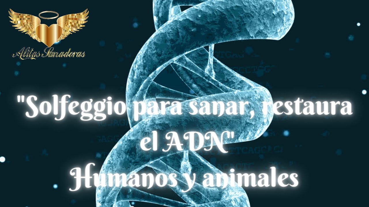 Solfeggio para sanar, restaura el ADN  Humanos y animales