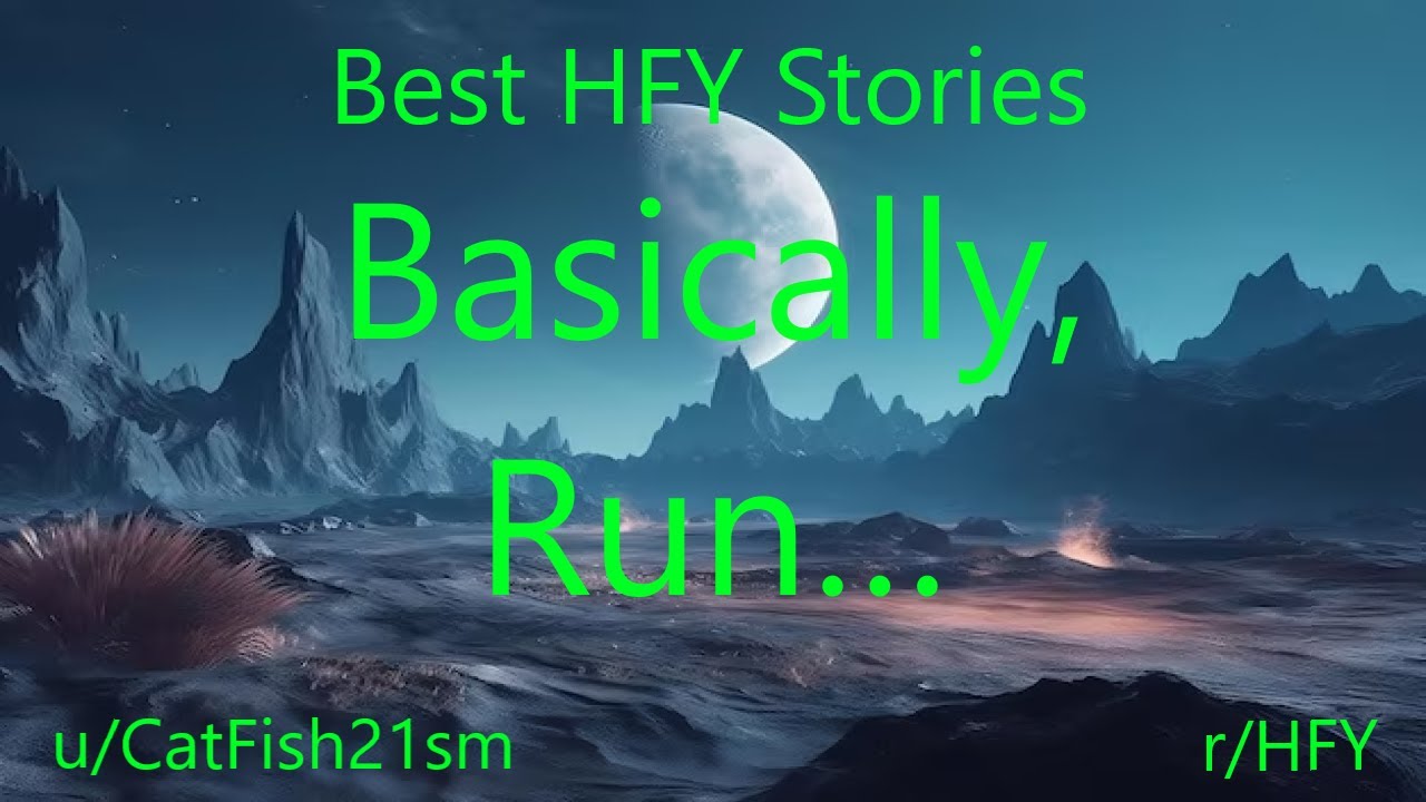 Best HFY Reddit Stories: Basically, Run…