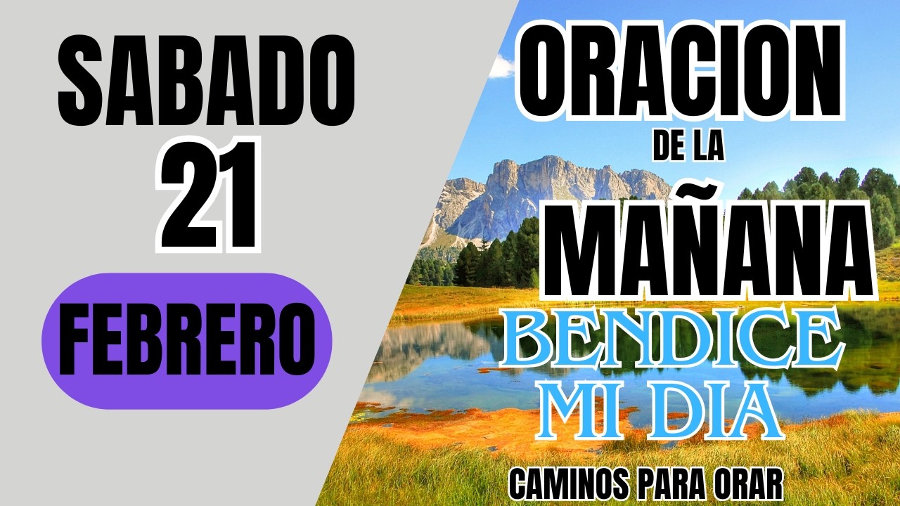 ORACION DE LA MAÑANA DE HOY SABADO 21 DE FEBRERO  DEL 2026