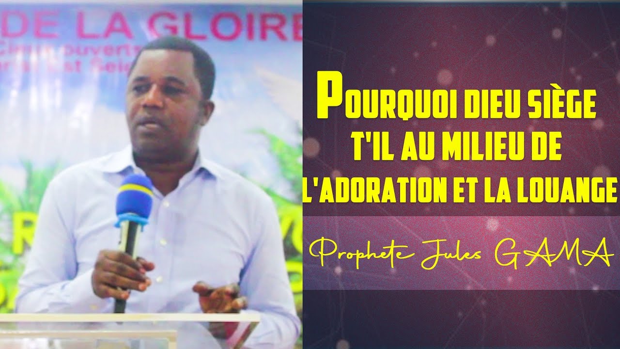 POURQUOI DIEU SIÈGE T-IL AU MILIEU DE L'ADORATION ET LA LOUANGE / PROPHÈTE JULES GAMA