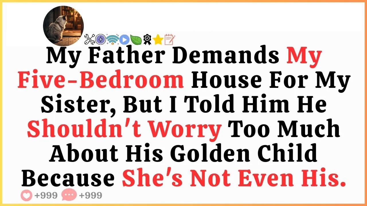 My Father Demands My Five Bedroom House for My Sister, But I Told Him He Shouldn't Worry Too Much