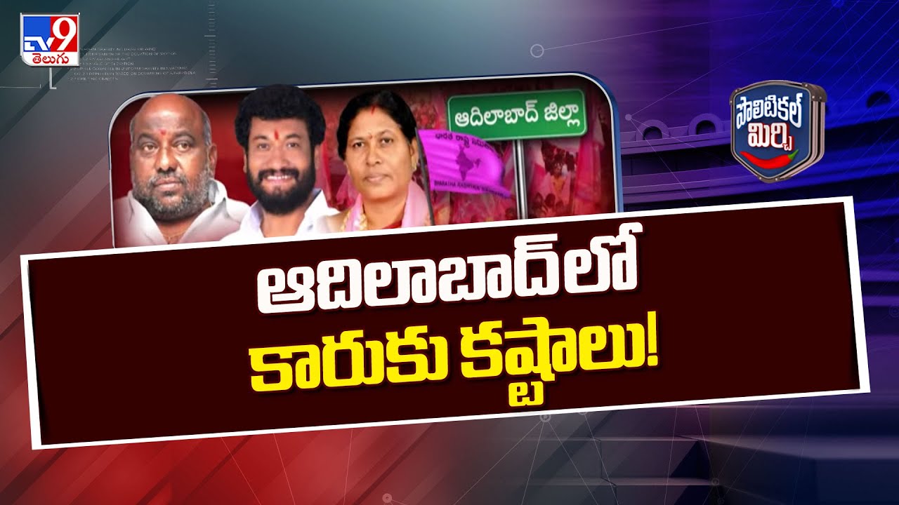Political Mirchi : ఆదిలాబాద్ లో కారుకు కష్టాలు! | Adilabad - TV9