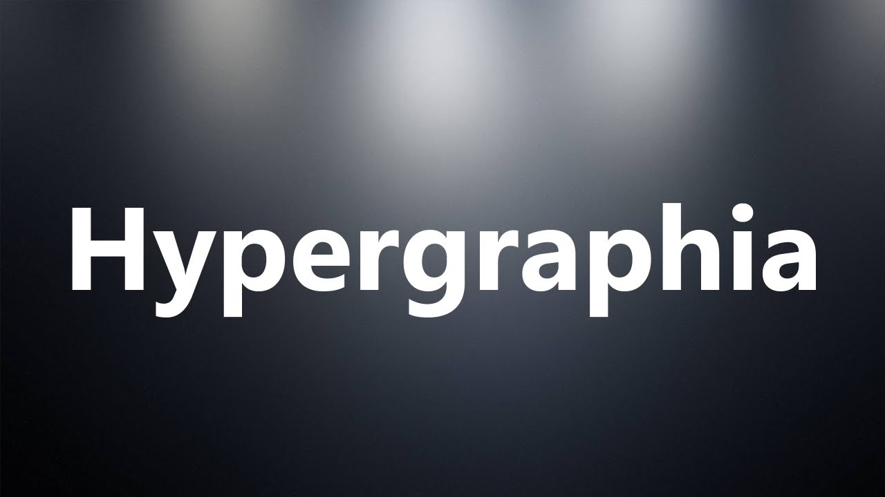 Hypergraphia - Medical Meaning and Pronunciation