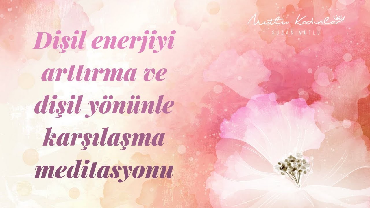 DİŞİL ENERJİNİZİ ARTTIRMA VE DİŞİL YÖNÜNÜZLE KARŞILAŞMA MEDİTASYONU