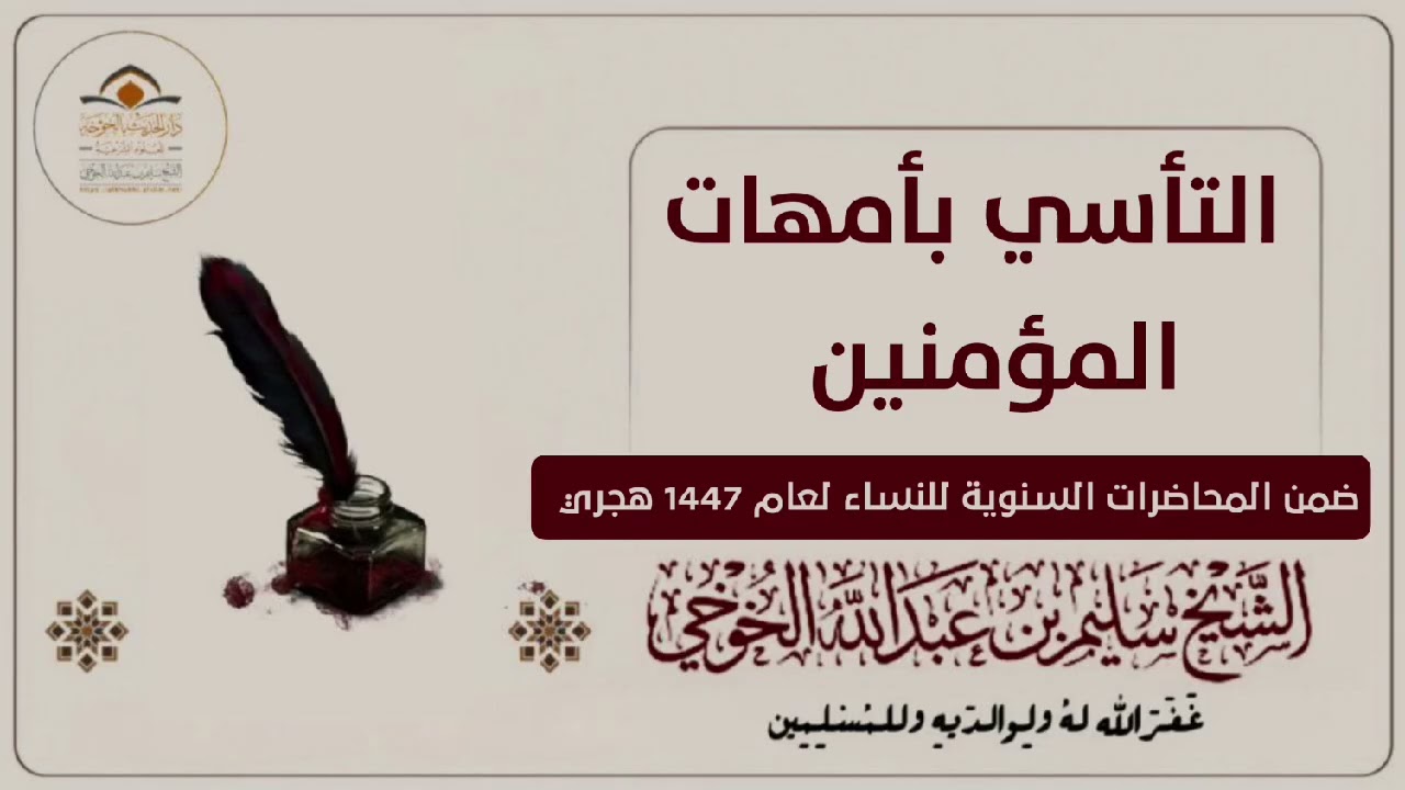 التأسي بأمهات المؤمنين | ضمن المحاضرات السنوية للنساء لعام 1447 هجري | لفضيلة الشيخ سليم الخوخي 