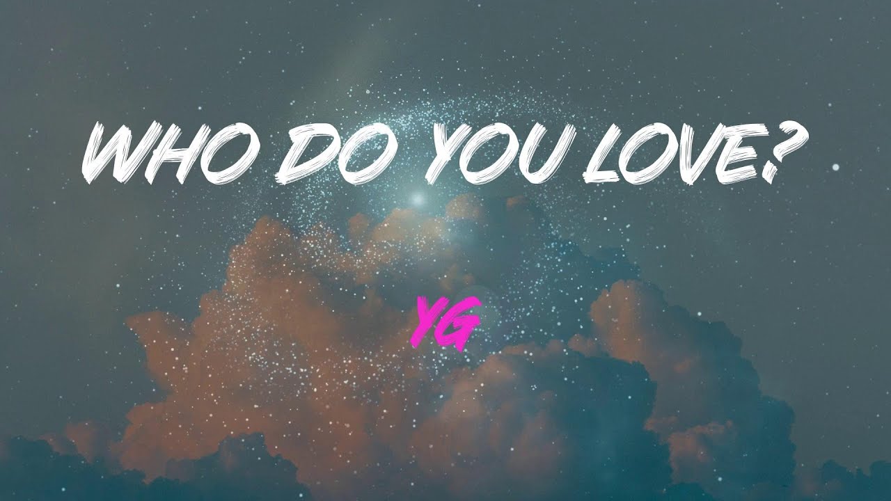 Yg - Who Do You Love? Lyrics | Bitch, Who Do You Love?