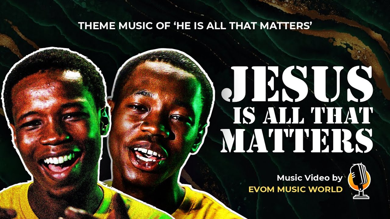JESUS IS ALL THAT MATTERS - Theme Music of the movie HE IS ALL THAT MATTERS || By EVOM SINGERS