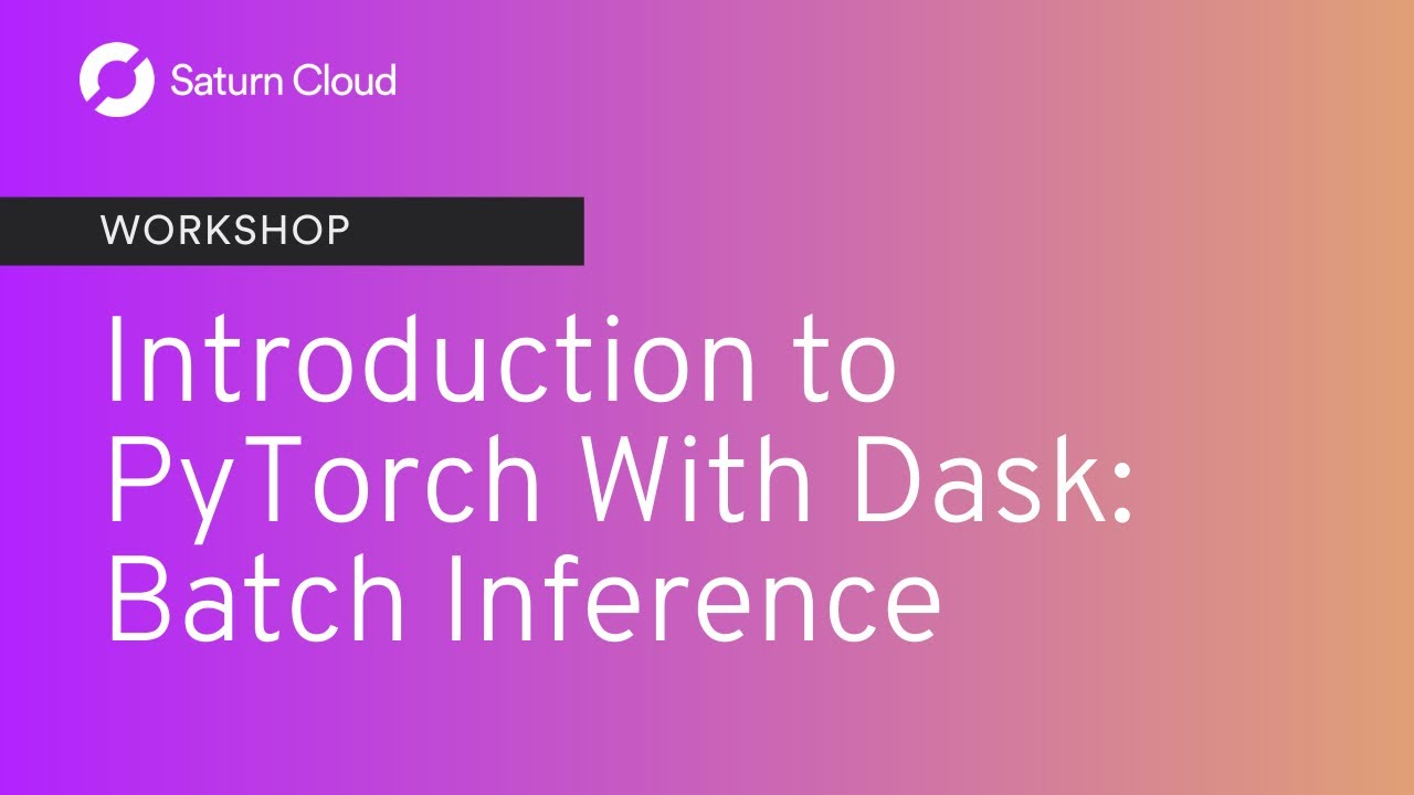 Saturn Cloud Workshop: Introduction to PyTorch with Dask: Batch Inference