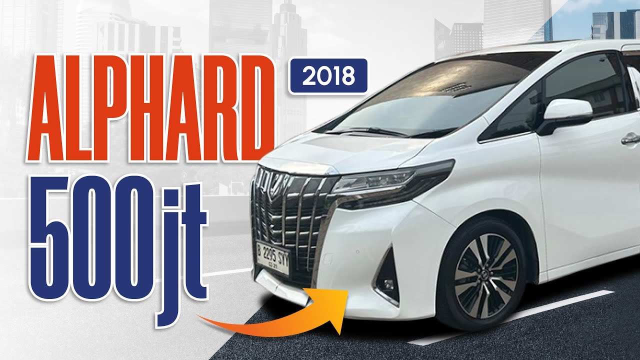 [SOLD] 500 JUTAAN TOYOTA ALPHARD 2018, GIMANA SIH KONDISINYA?