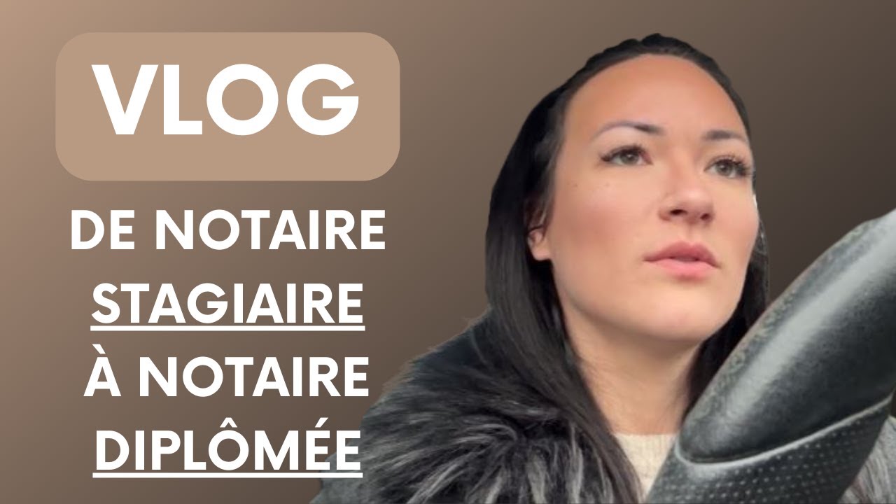 VLOG : DE NOTAIRE STAGIAIRE À NOTAIRE DIPLÔMÉE