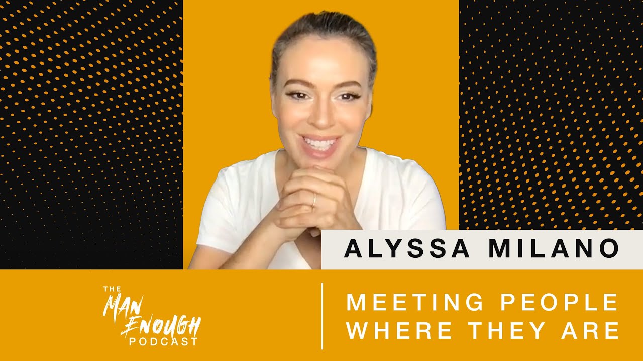 Alyssa Milano: Meeting People Where They Are | The Man Enough Podcast