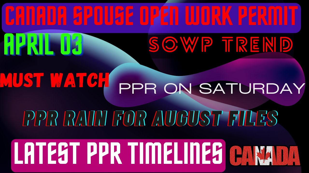 03 APRIL 2022 - Latest PPR Timeline | Spouse Open Work Permit Canada | Canada PPR