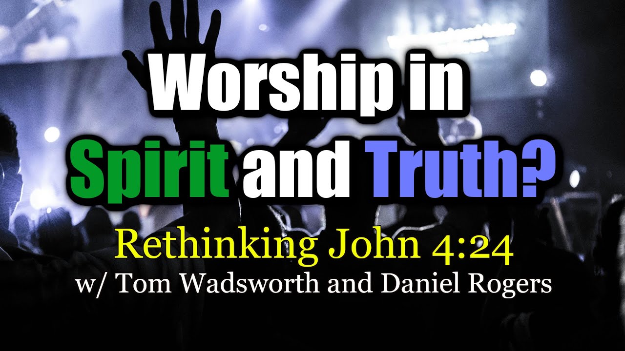 What is Worship in Spirit and Truth? w/ Tom Wadsworth || S03:E05