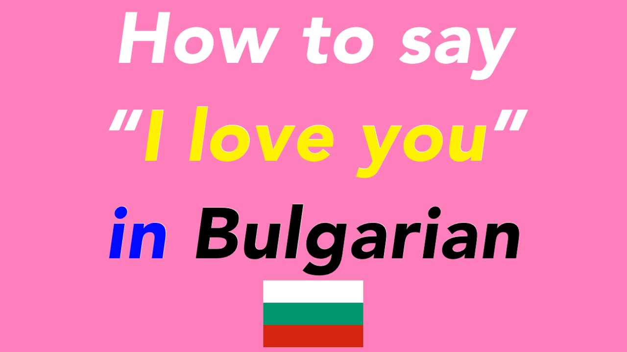 How to say &ldquo;I love you.&rdquo; in Bulgarian | How to speak &ldquo;I love you.&rdquo; in Bulgarian