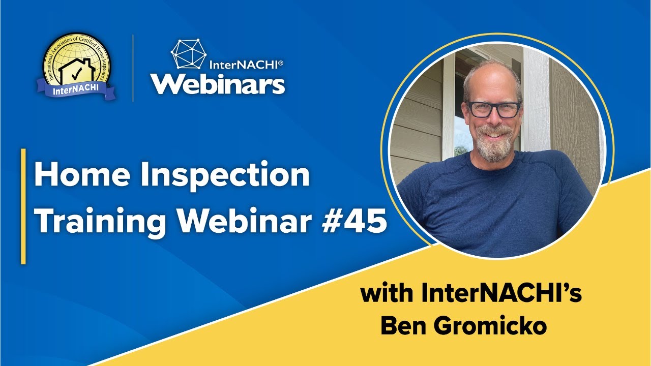 Home Inspection Training Webinar #45 With InterNACHI's Ben Gromicko