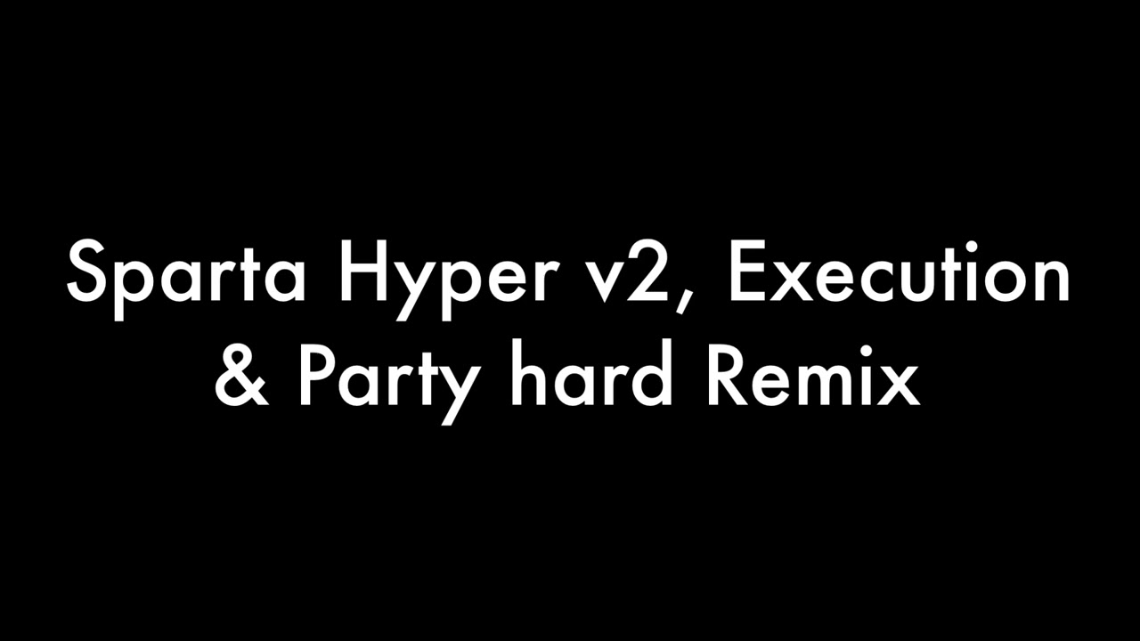 Sparta Hyper v2, Execution & Party hard Remix