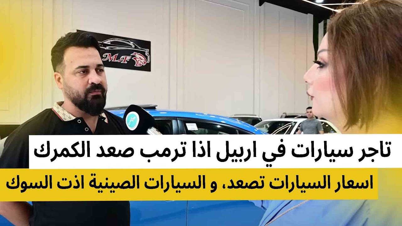 تاجر سيارات في اربيل؛" اذا ترمب صعد الكمرك، اسعار السيارات تصعد، و السيارات الصينية اذت السوك,