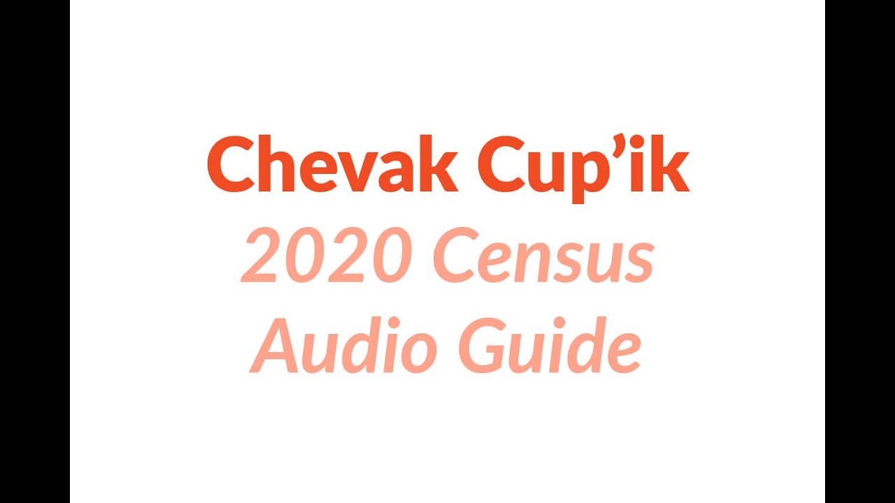 Alaska Counts: Chevak Cup'ik 2020 Census Audio Guide