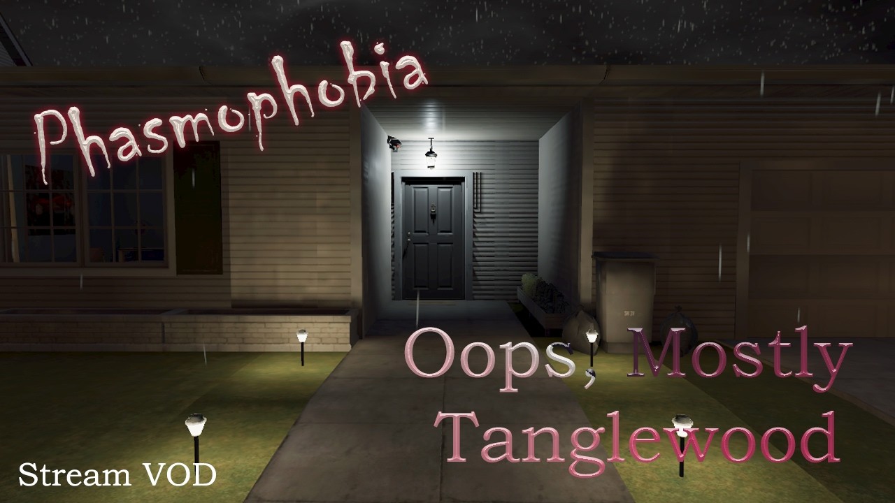 Oops, Mostly Tanglewood. Phasmophobia.