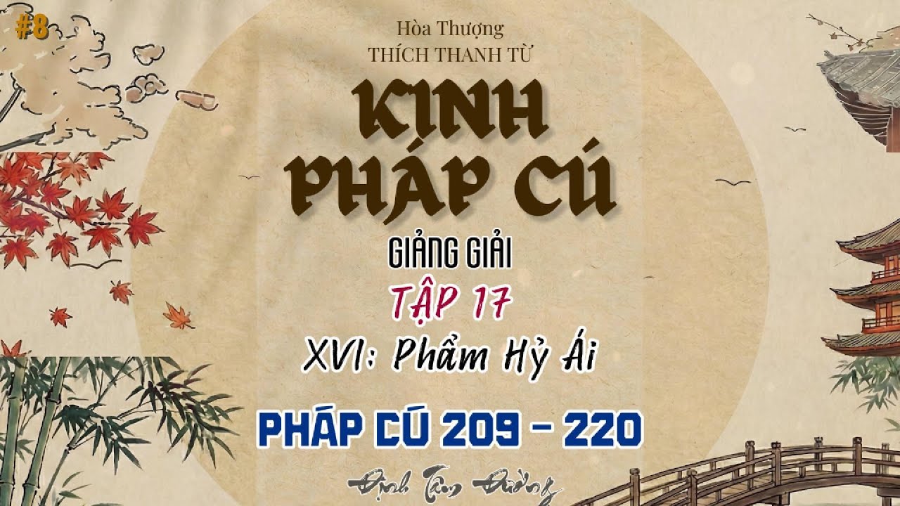 Tập 17 - KINH PHÁP CÚ GIẢNG GIẢI | Chương XVI: Phẩm Hỷ Ái (Câu 209- 220)|Yêu Thương Mà Không Khổ Đau