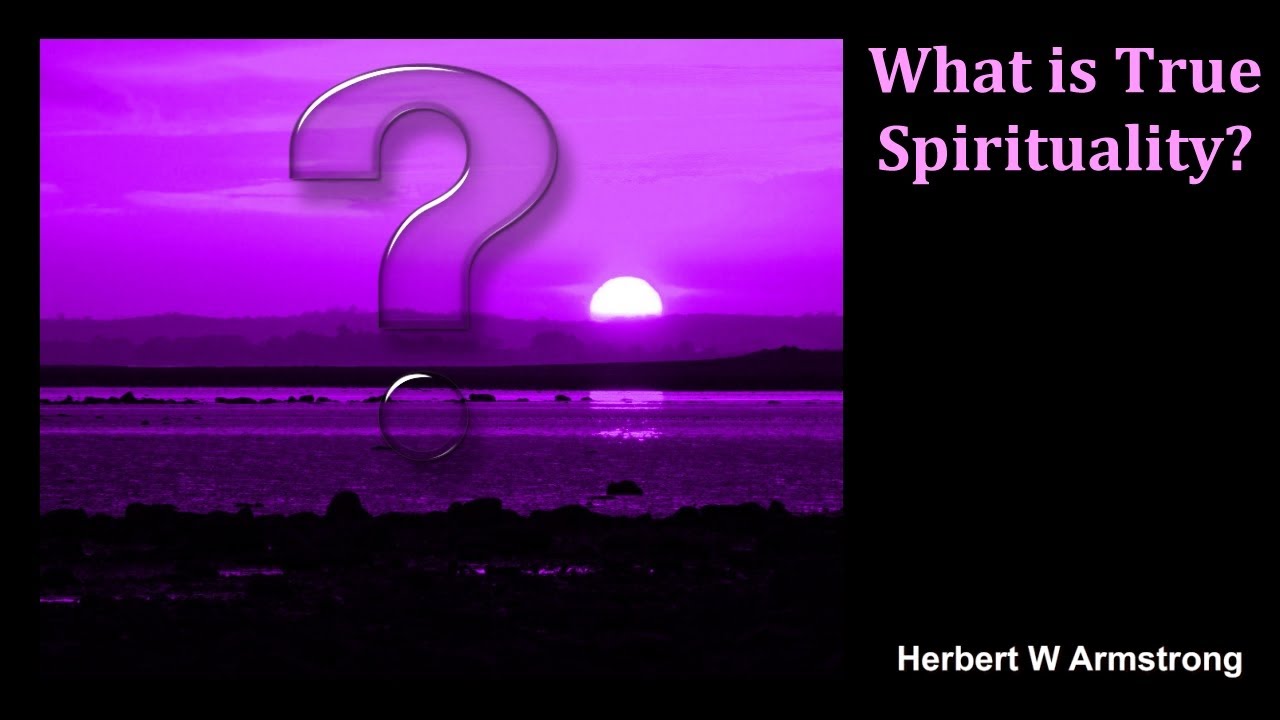 What is True Spirituality? - Herbert W Armstrong