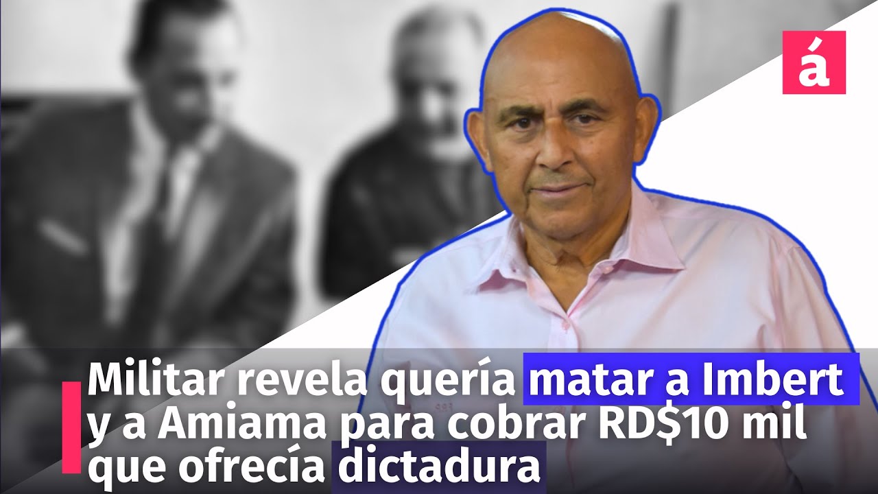 Militar revela quería matar a Imbert y a Amiama para cobrar RD$10 mil que ofrecía dictadura