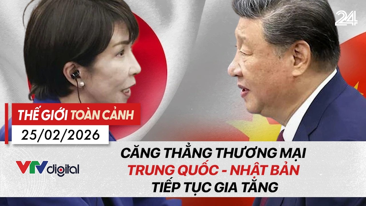 Thế giới toàn cảnh 25/02: Căng thẳng thương mại Trung Quốc - Nhật Bản tiếp tục gia tăng | VTV24