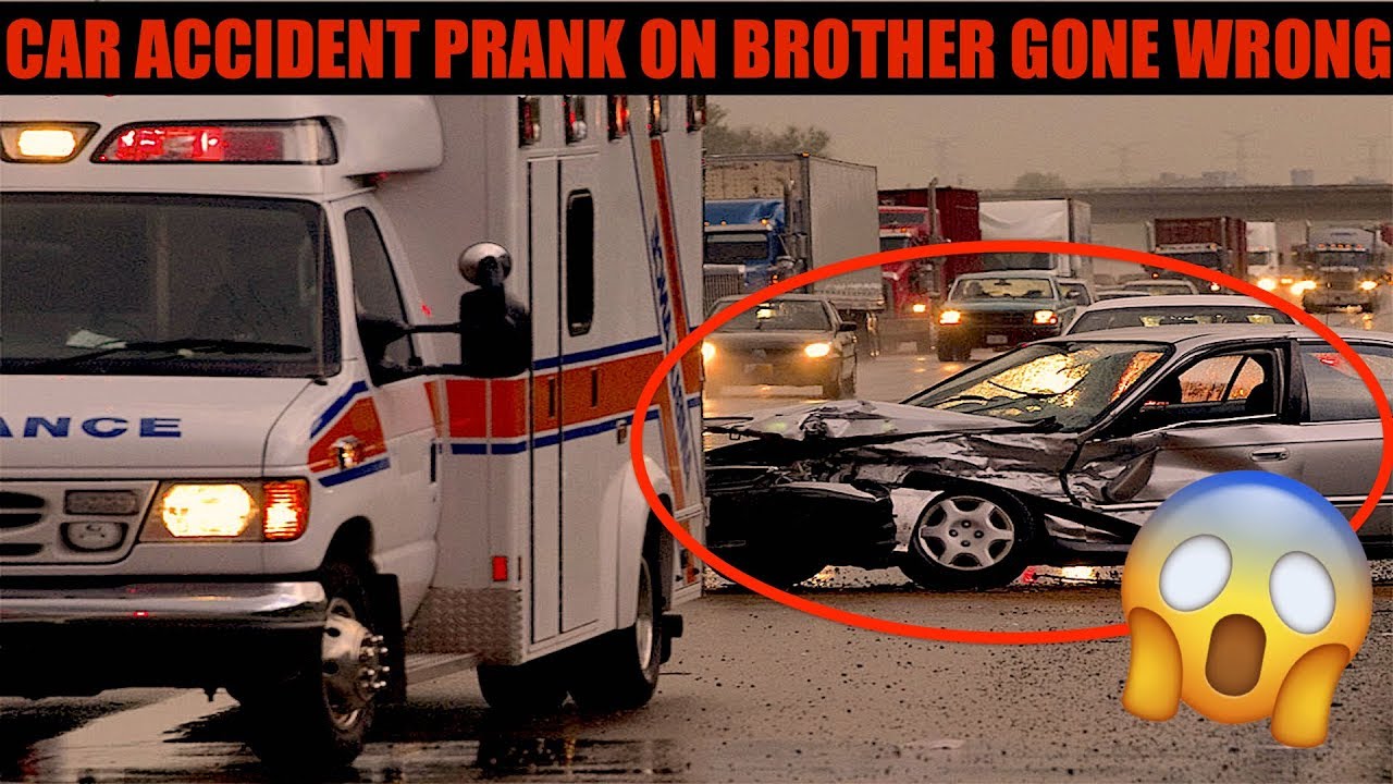 CAR ACCIDENT PRANK ON BROTHER GONE WRONG