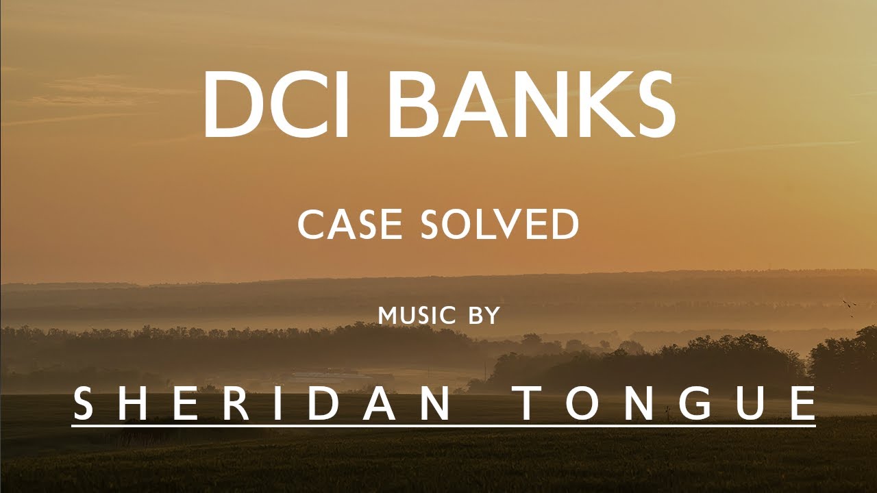 Case Solved - Playing With Fire  - EP02:S01 - DCI Banks - Music by Sheridan Tongue