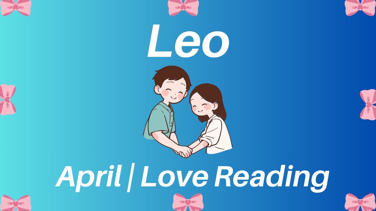 Leo (Singh) April 2026 ❤️ Kya Hoga Aapki Love Life Mein ? ❤️