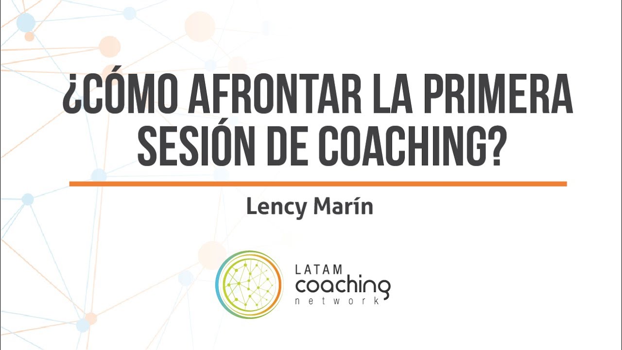 ¿CÓMO AFRONTAR LA PRIMERA SESIÓN DE COACHING? - Lency Marín