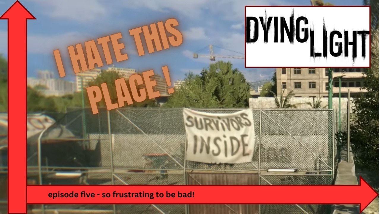 Dying Light - episode five - so frustrating to be bad!
