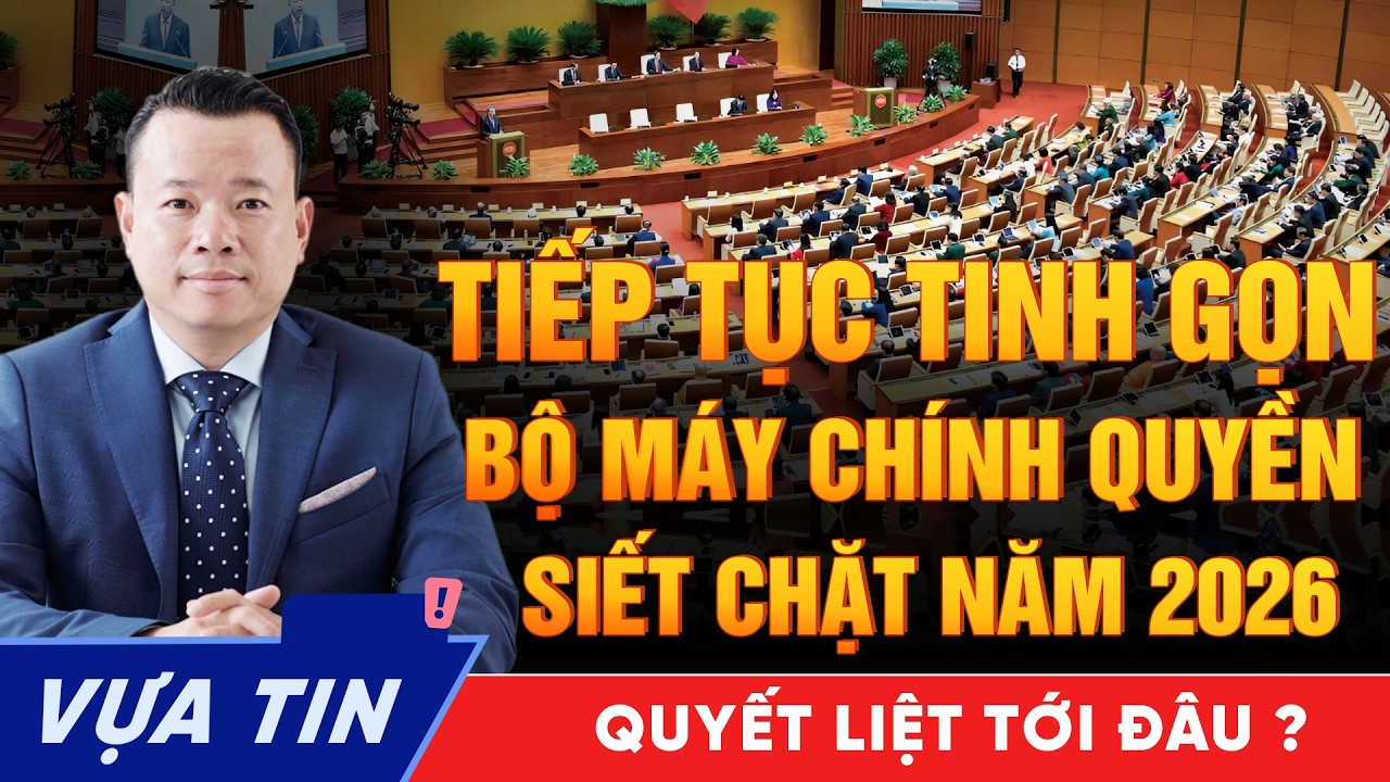 Năm 2026 Tiếp Tục Cải Tổ Từ Trung Ương Đến Địa Phương - Lần Này Quyết Liệt Đến Đâu