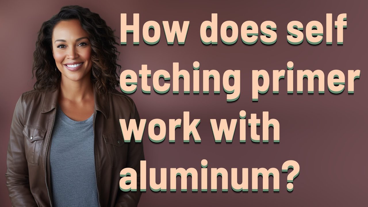 How does self etching primer work with aluminum?