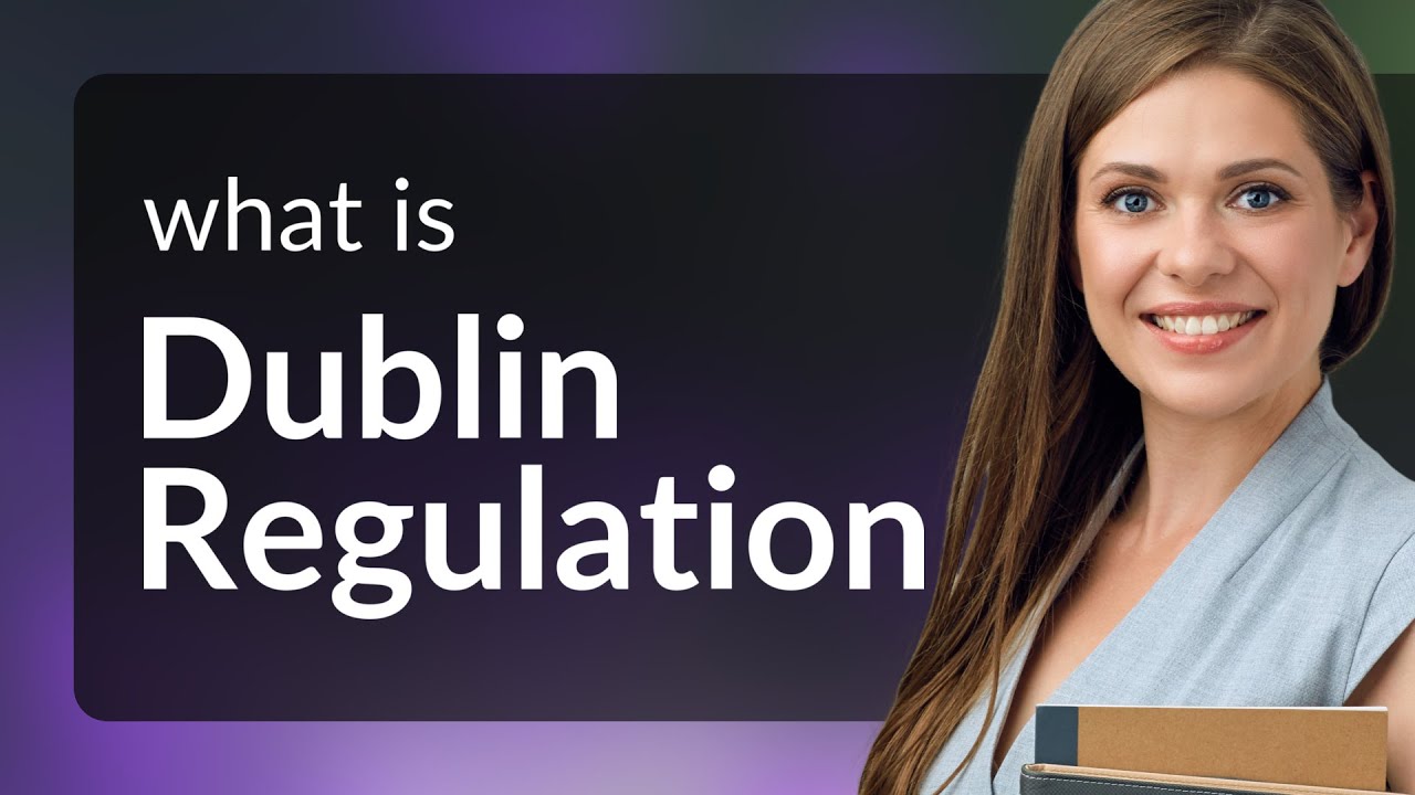 Understanding the Dublin Regulation: A Guide for Everyone