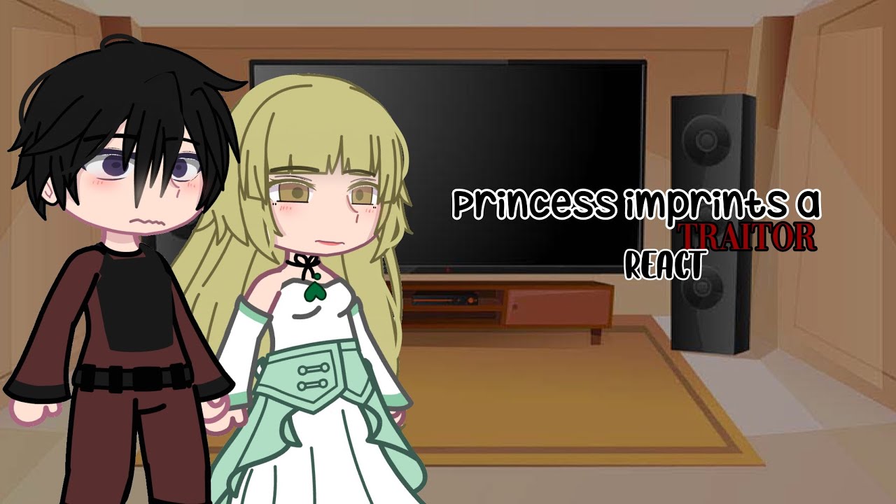 Princess imprints a traitor react! [] reupload []