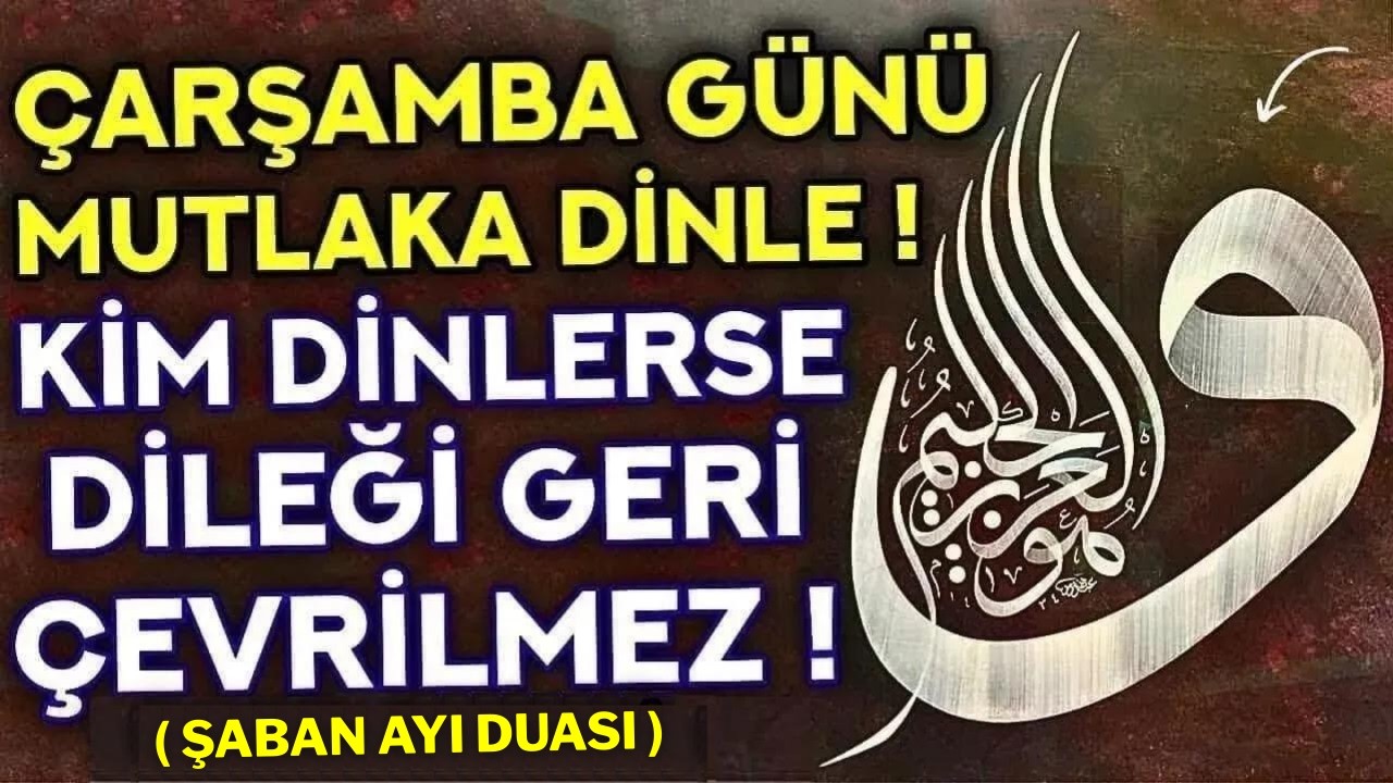 &Ccedil;ARŞAMBA G&Uuml;N&Uuml; DUASI MUTLAKA DİNLE! - Her Kim Duayı Dinlerse DİLEĞİ GERİ &Ccedil;EVRİLMEZ! - Şaban Ayı Duası