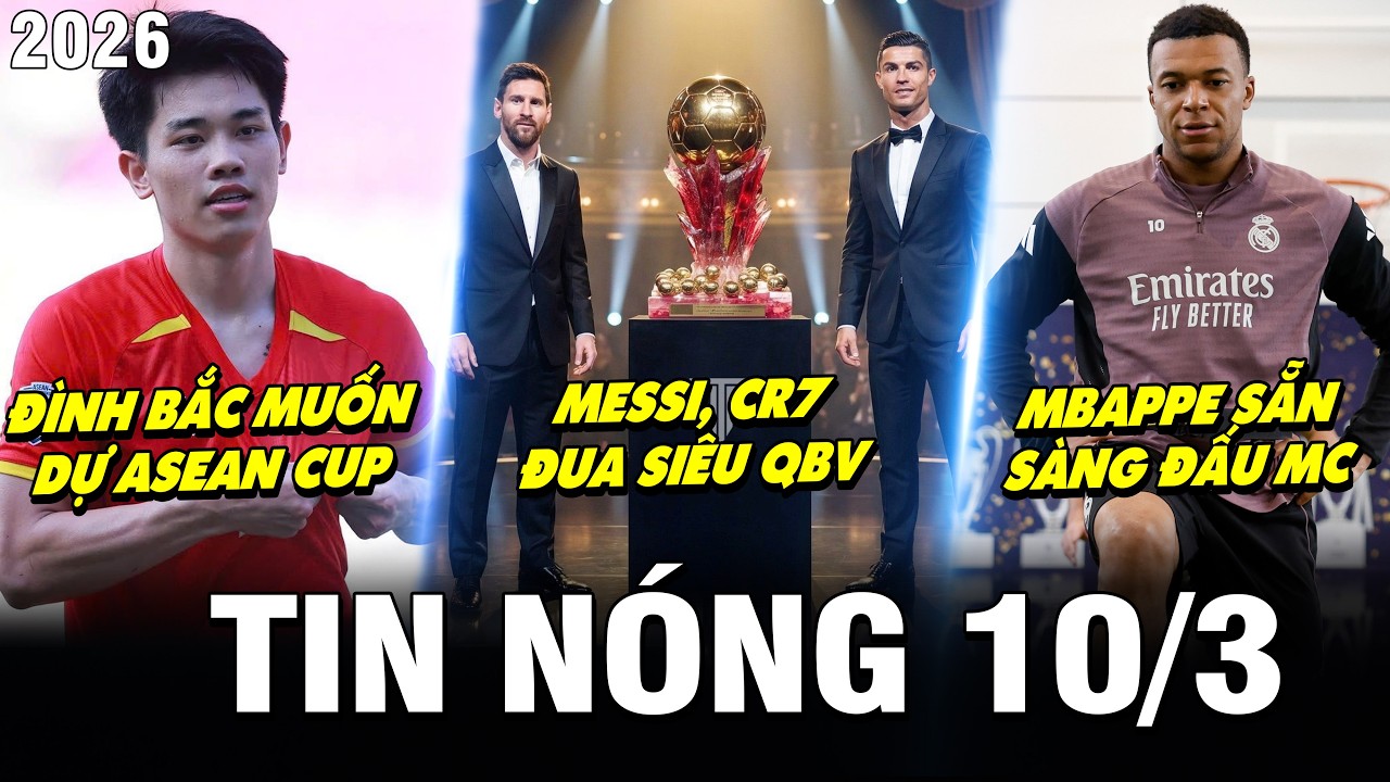 TIN NÓNG BÓNG ĐÁ 10/3| RÔ SI ĐUA SIÊU QBV, ĐÌNH BẮC MUỐN DỰ ASEAN CUP, MBAPPE SẴN SÀNG ĐẤU MAN CITY