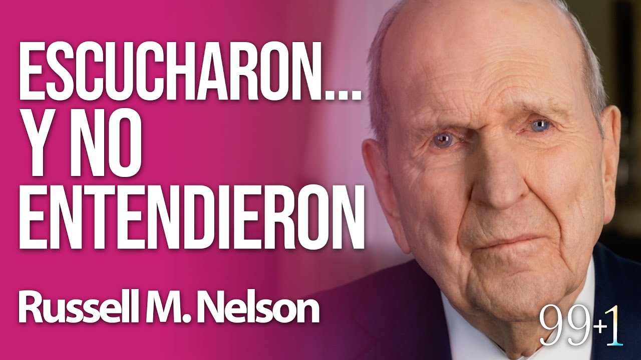 Russell M. Nelson / Escucharon... y no entendieron / 99+1